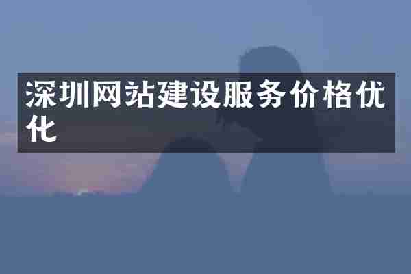 深圳网站建设服务价格优化