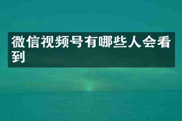 微信视频号有哪些人会看到