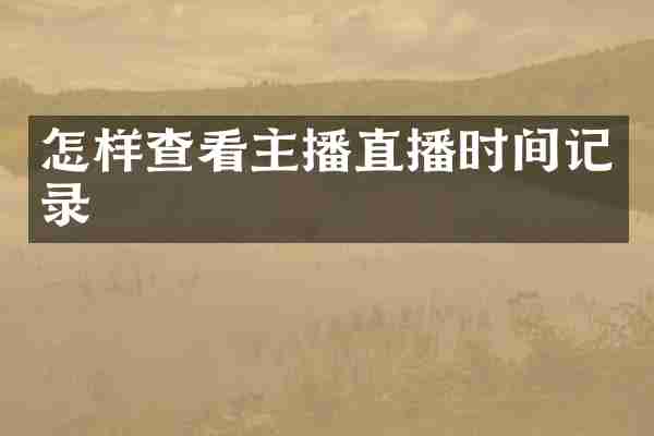 怎样查看主播直播时间记录