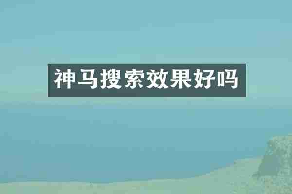 神马搜索效果好吗