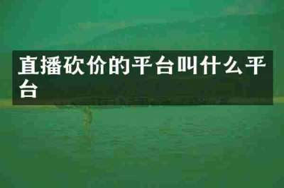 直播砍价的平台叫什么平台