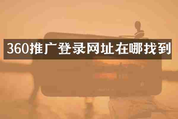 360推广登录网址在哪找到