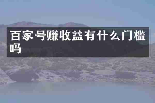百家号赚收益有什么门槛吗