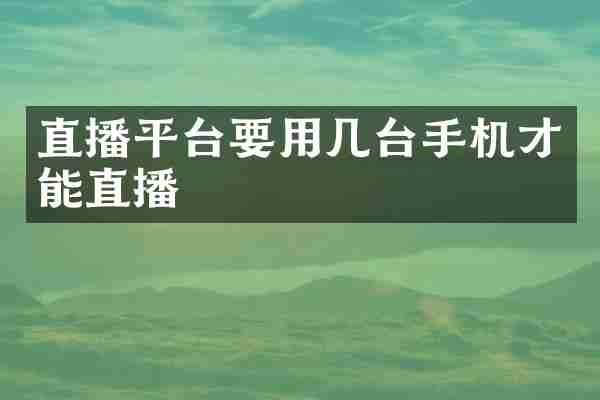 直播平台要用几台手机才能直播