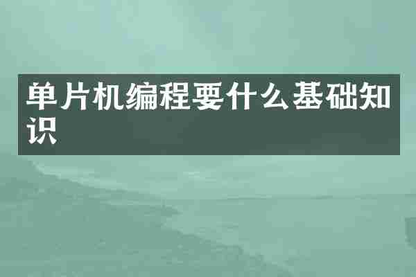 单片机编程要什么基础知识