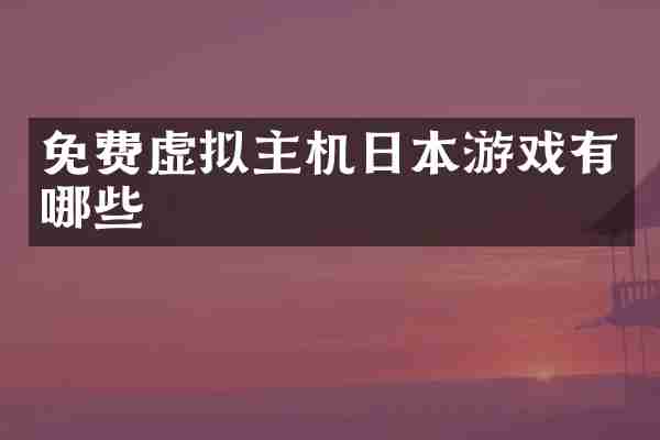 免费虚拟主机日本游戏有哪些