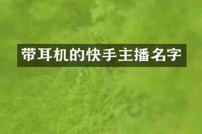 带耳机的快手主播名字