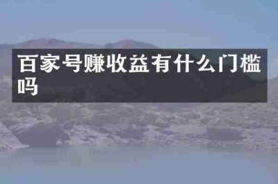 百家号赚收益有什么门槛吗