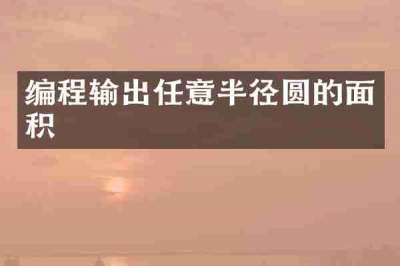 编程输出任意半径圆的面积