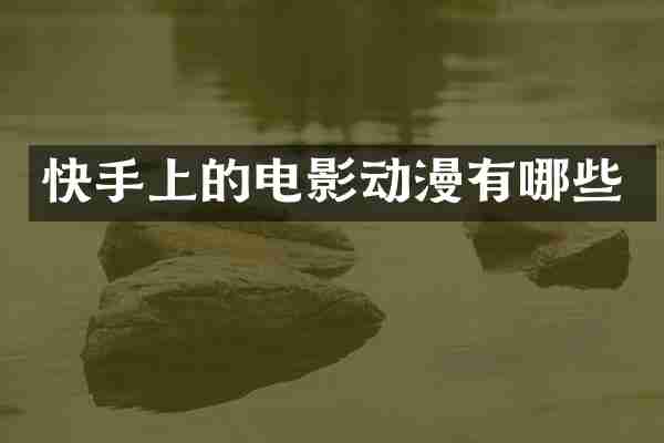 快手上的电影动漫有哪些