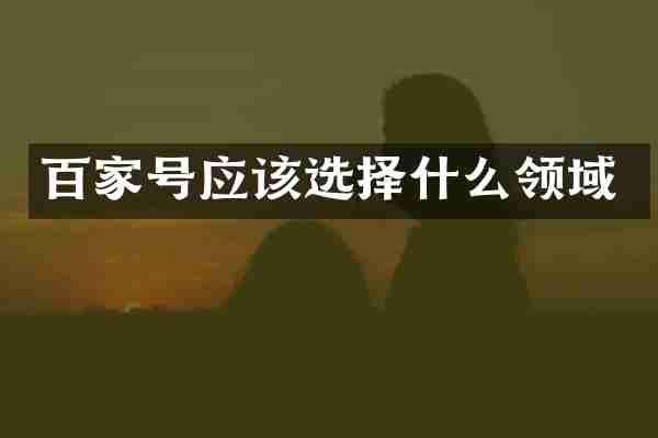 百家号应该选择什么领域