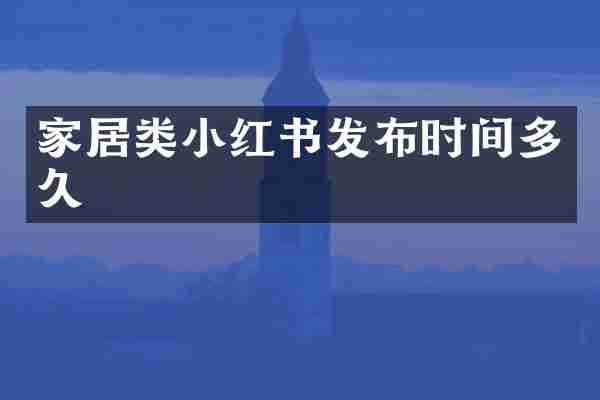 家居类小红书发布时间多久