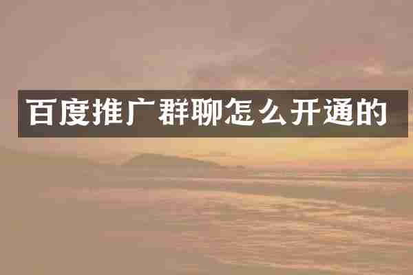 百度推广群聊怎么开通的