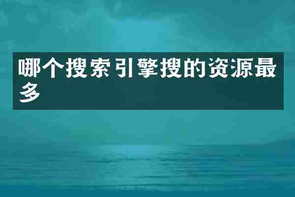 哪个搜索引擎搜的资源最多