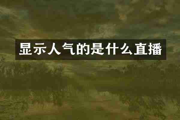 显示人气的是什么直播