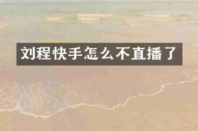 刘程快手怎么不直播了