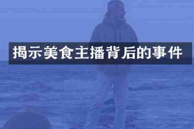 揭示美食主播背后的事件