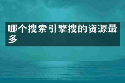 哪个搜索引擎搜的资源最多
