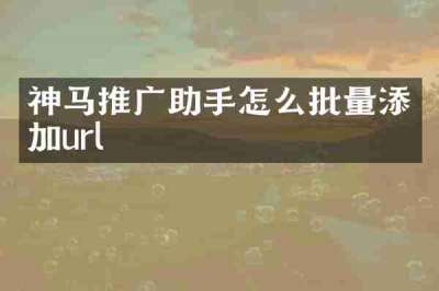 神马推广助手怎么批量添加url