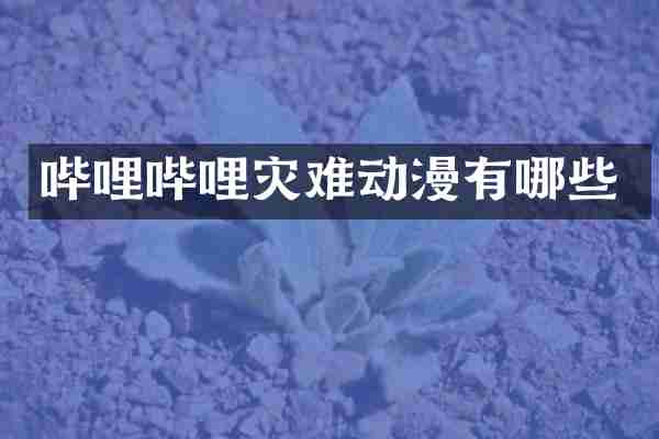 哔哩哔哩灾难动漫有哪些