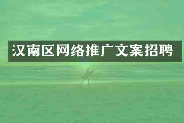 汉南区网络推广文案招聘