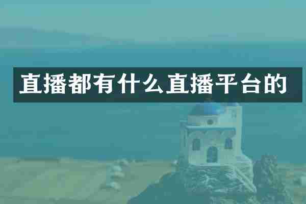 直播都有什么直播平台的