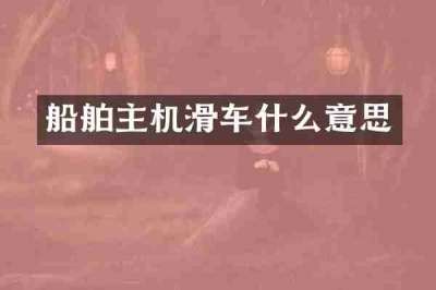 船舶主机滑车什么意思