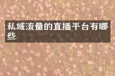 私域流量的直播平台有哪些
