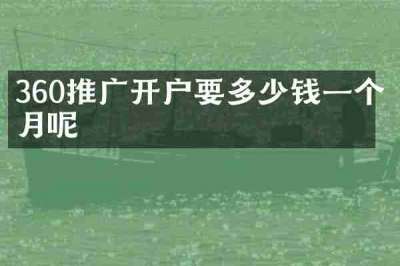 360推广开户要多少钱一个月呢