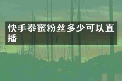 快手泰蜜粉丝多少可以直播