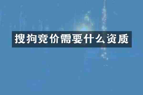 搜狗竞价需要什么资质