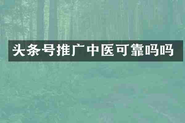 头条号推广中医可靠吗吗