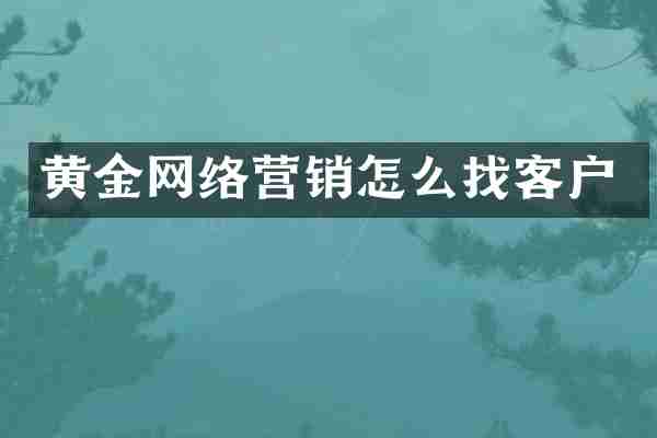 黄金网络营销怎么找客户