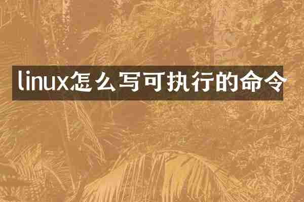 linux怎么写可执行的命令