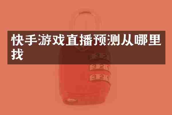 快手游戏直播预测从哪里找