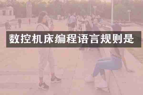 数控机床编程语言规则是