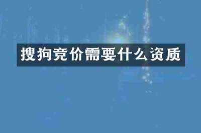 搜狗竞价需要什么资质