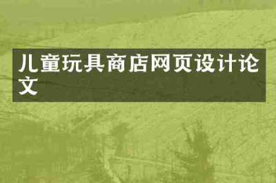 儿童玩具商店网页设计论文