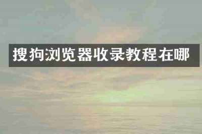 搜狗浏览器收录教程在哪