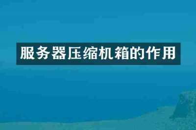 服务器压缩机箱的作用