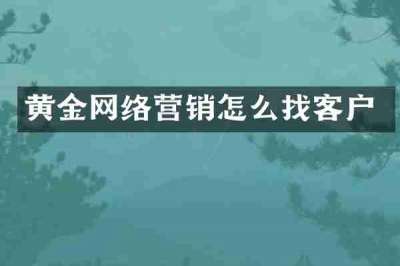 黄金网络营销怎么找客户