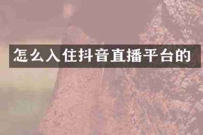 怎么入住抖音直播平台的