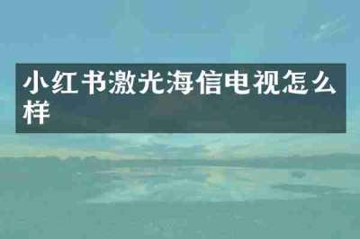 小红书激光海信电视怎么样