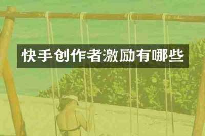 快手创作者激励有哪些
