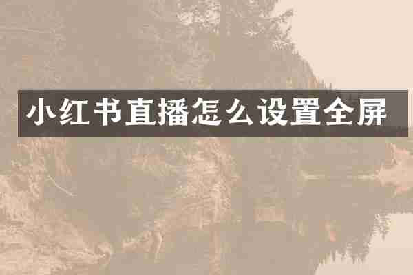小红书直播怎么设置全屏