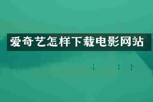 爱奇艺怎样下载电影网站