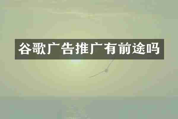 谷歌广告推广有前途吗