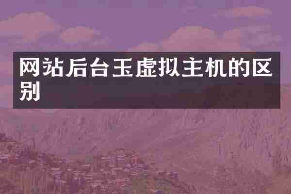 网站后台玉虚拟主机的区别