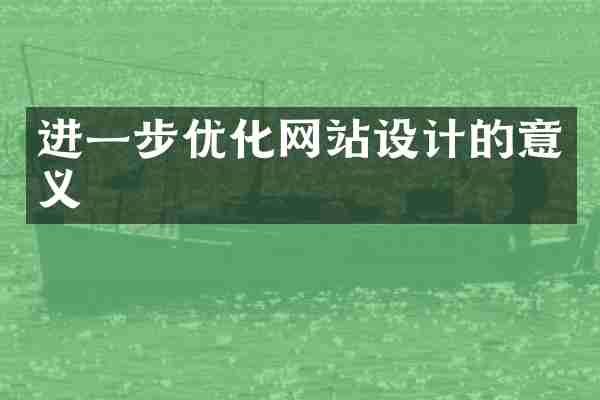 进一步优化网站设计的意义