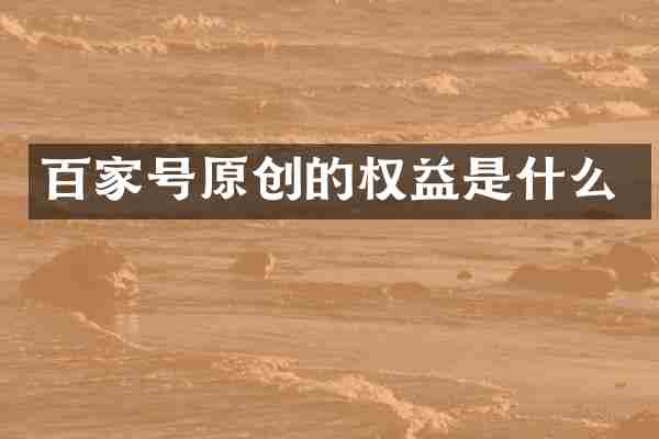百家号原创的权益是什么